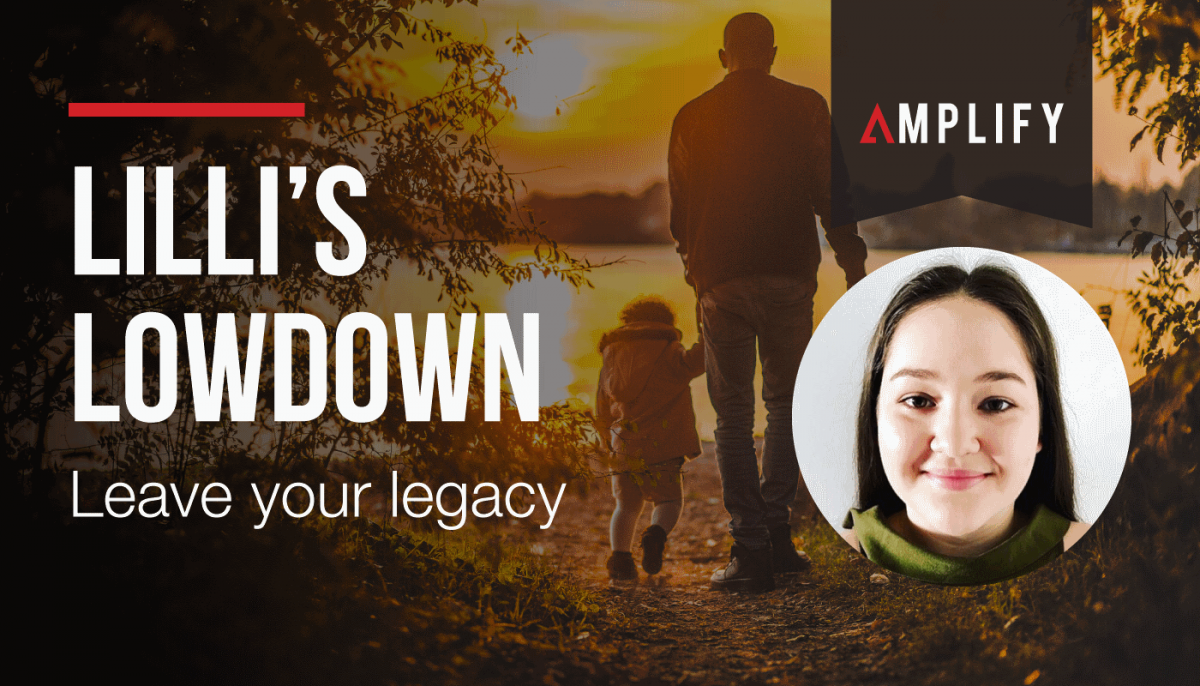 Lilli’s Lowdown – Leave your legacy