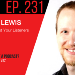 231. Daniel J. Lewis on Creating a Podcast Your Listeners Will Love