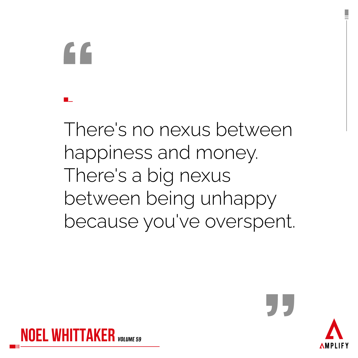 Quote: There's no nexus between happiness and money. There's a big nexus between being unhappy because you've overspent.