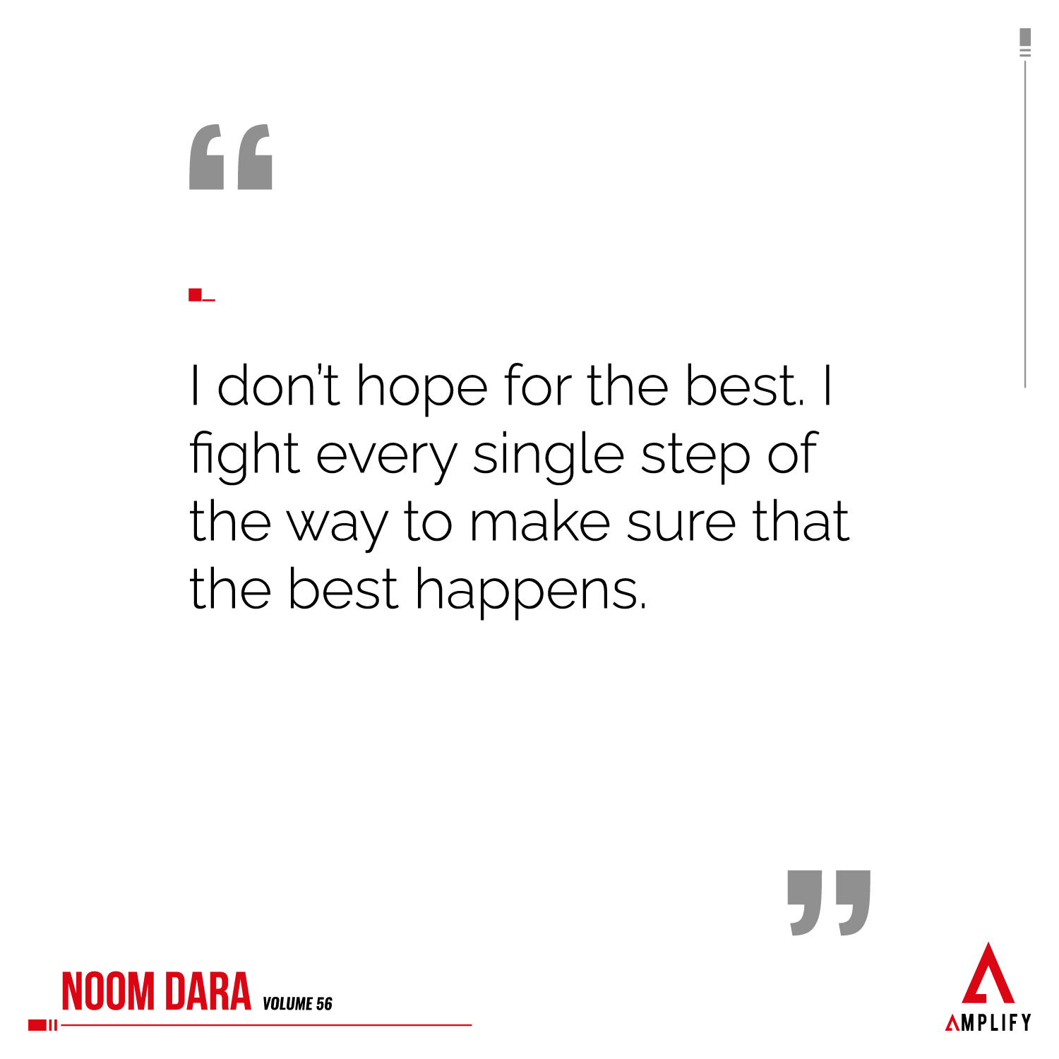 Quote: I don’t hope for the best. I fight every single step of the way to make sure that the best happens.