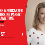 249. How to be a Podcaster and a Working Parent at the Same Time