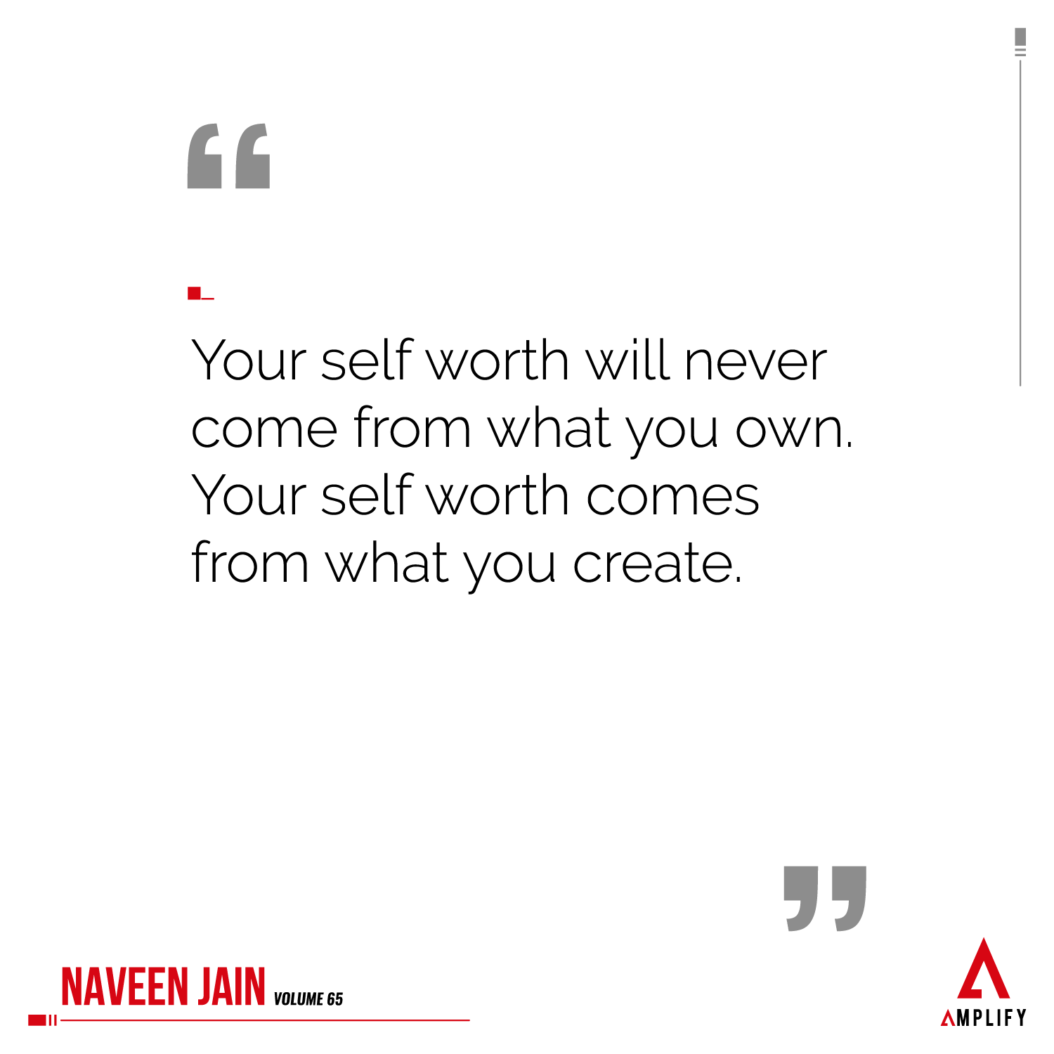 Quote: Your self worth will never come from what you own. Your self worth comes from what you create.”
